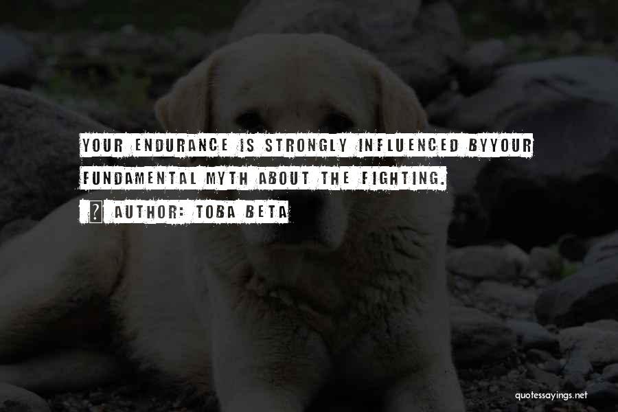 Toba Beta Quotes: Your Endurance Is Strongly Influenced Byyour Fundamental Myth About The Fighting.