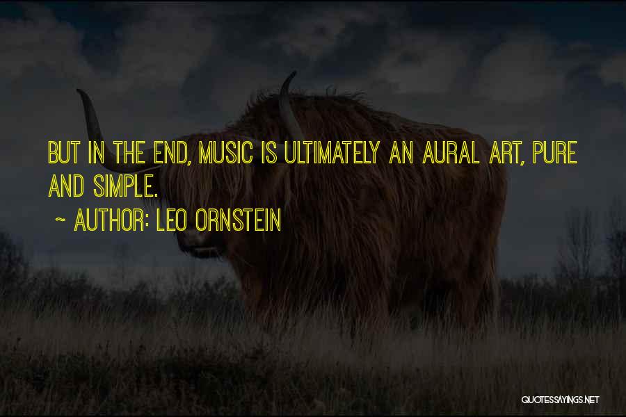 Leo Ornstein Quotes: But In The End, Music Is Ultimately An Aural Art, Pure And Simple.