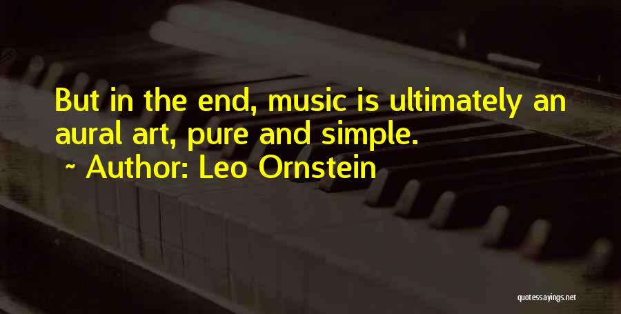 Leo Ornstein Quotes: But In The End, Music Is Ultimately An Aural Art, Pure And Simple.