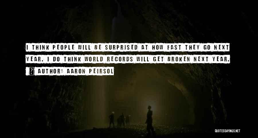 Aaron Peirsol Quotes: I Think People Will Be Surprised At How Fast They Go Next Year. I Do Think World Records Will Get