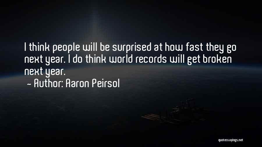 Aaron Peirsol Quotes: I Think People Will Be Surprised At How Fast They Go Next Year. I Do Think World Records Will Get