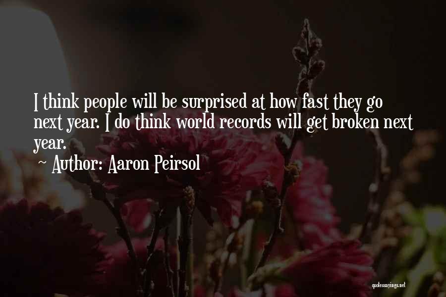 Aaron Peirsol Quotes: I Think People Will Be Surprised At How Fast They Go Next Year. I Do Think World Records Will Get