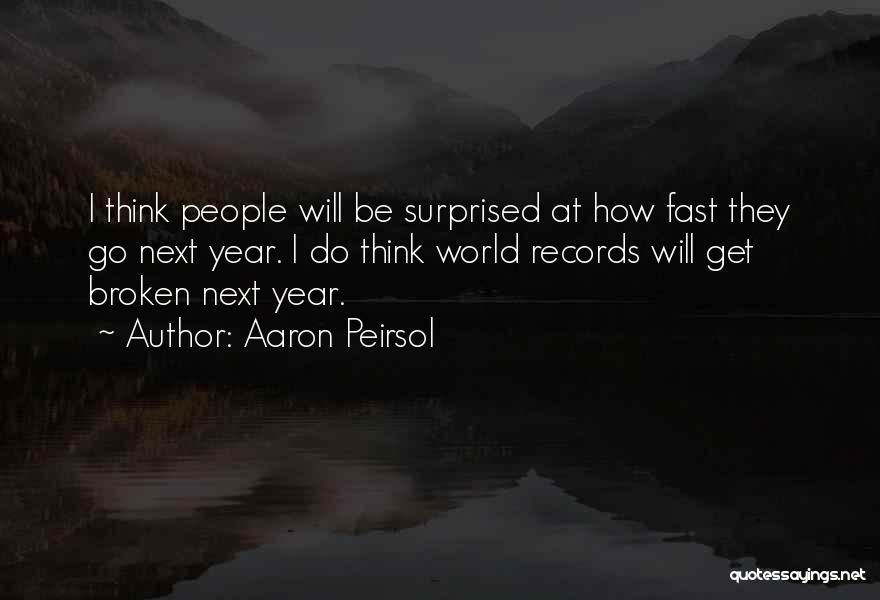 Aaron Peirsol Quotes: I Think People Will Be Surprised At How Fast They Go Next Year. I Do Think World Records Will Get