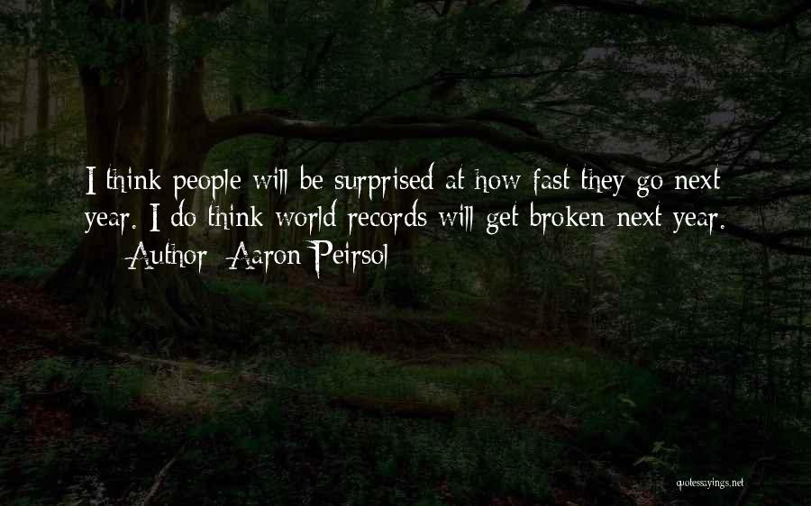 Aaron Peirsol Quotes: I Think People Will Be Surprised At How Fast They Go Next Year. I Do Think World Records Will Get