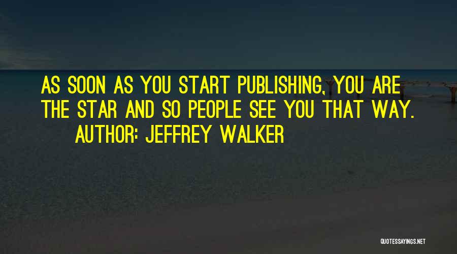 Jeffrey Walker Quotes: As Soon As You Start Publishing, You Are The Star And So People See You That Way.