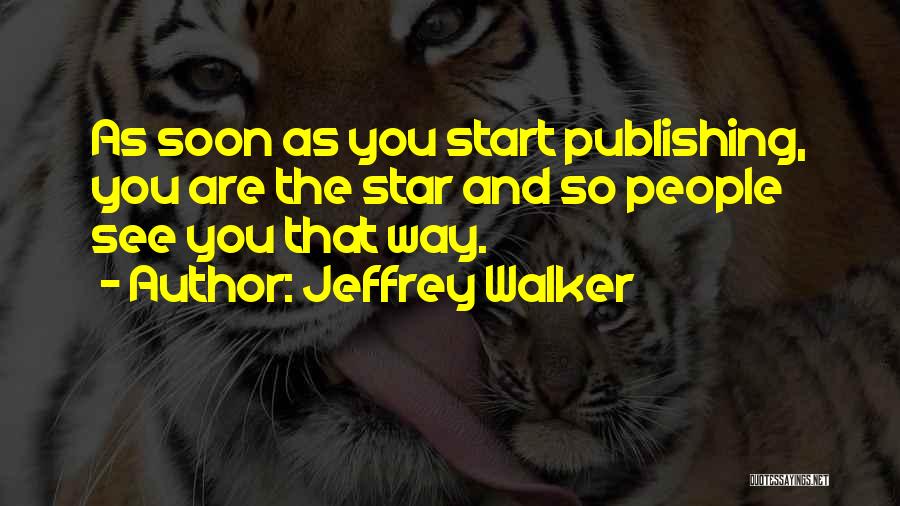 Jeffrey Walker Quotes: As Soon As You Start Publishing, You Are The Star And So People See You That Way.