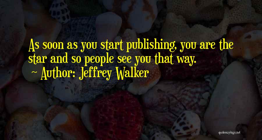 Jeffrey Walker Quotes: As Soon As You Start Publishing, You Are The Star And So People See You That Way.