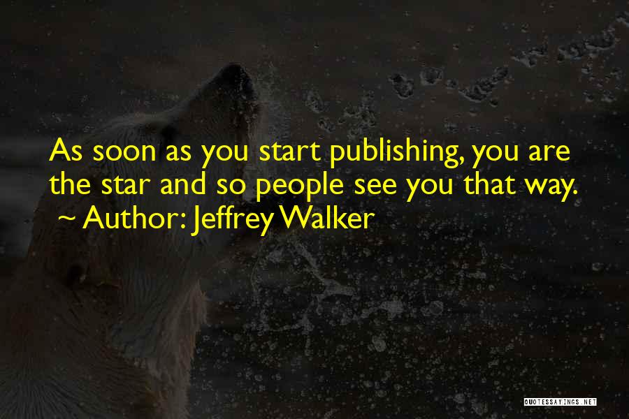 Jeffrey Walker Quotes: As Soon As You Start Publishing, You Are The Star And So People See You That Way.