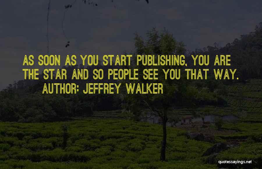 Jeffrey Walker Quotes: As Soon As You Start Publishing, You Are The Star And So People See You That Way.
