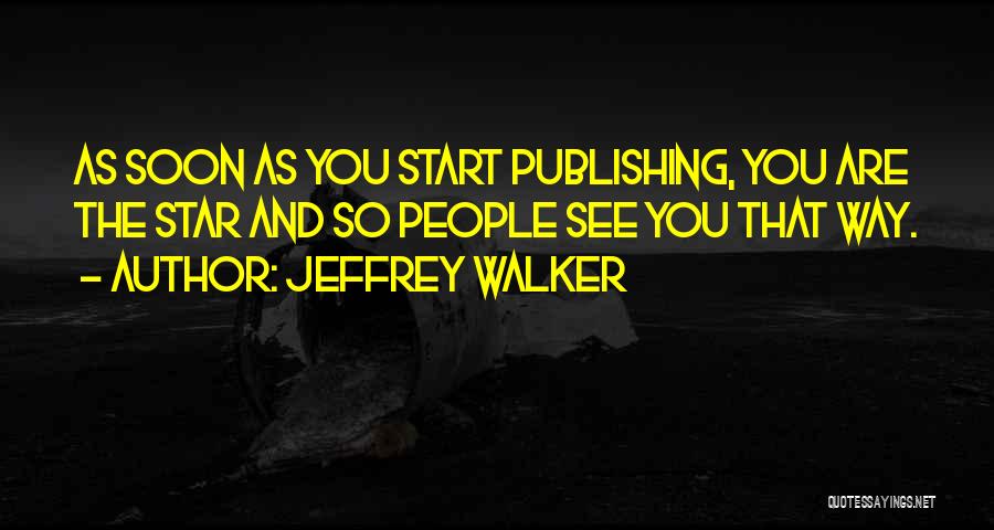 Jeffrey Walker Quotes: As Soon As You Start Publishing, You Are The Star And So People See You That Way.