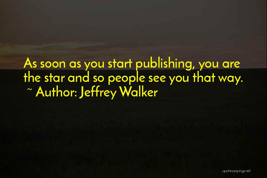 Jeffrey Walker Quotes: As Soon As You Start Publishing, You Are The Star And So People See You That Way.