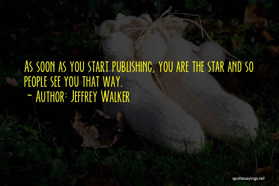 Jeffrey Walker Quotes: As Soon As You Start Publishing, You Are The Star And So People See You That Way.