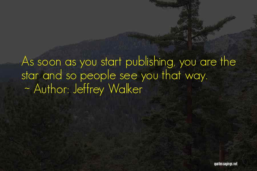 Jeffrey Walker Quotes: As Soon As You Start Publishing, You Are The Star And So People See You That Way.