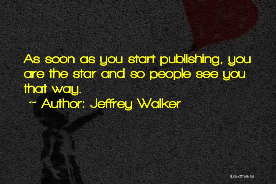 Jeffrey Walker Quotes: As Soon As You Start Publishing, You Are The Star And So People See You That Way.