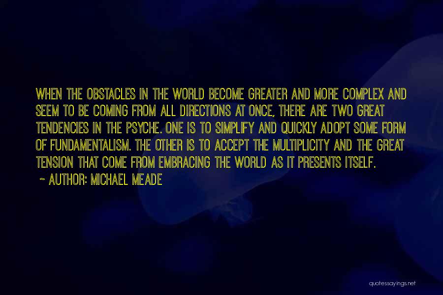 Michael Meade Quotes: When The Obstacles In The World Become Greater And More Complex And Seem To Be Coming From All Directions At