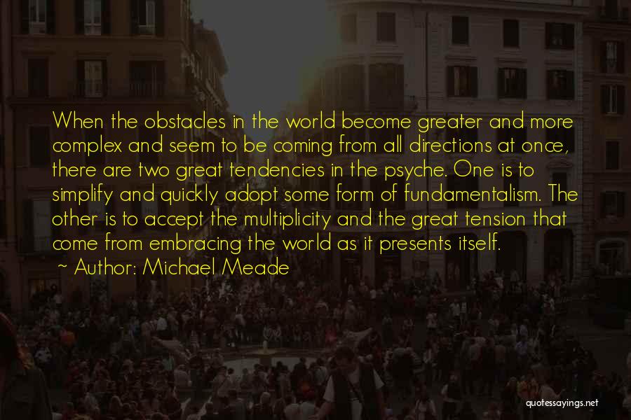 Michael Meade Quotes: When The Obstacles In The World Become Greater And More Complex And Seem To Be Coming From All Directions At