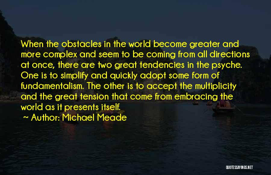Michael Meade Quotes: When The Obstacles In The World Become Greater And More Complex And Seem To Be Coming From All Directions At