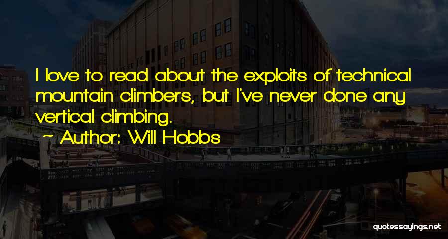 Will Hobbs Quotes: I Love To Read About The Exploits Of Technical Mountain Climbers, But I've Never Done Any Vertical Climbing.