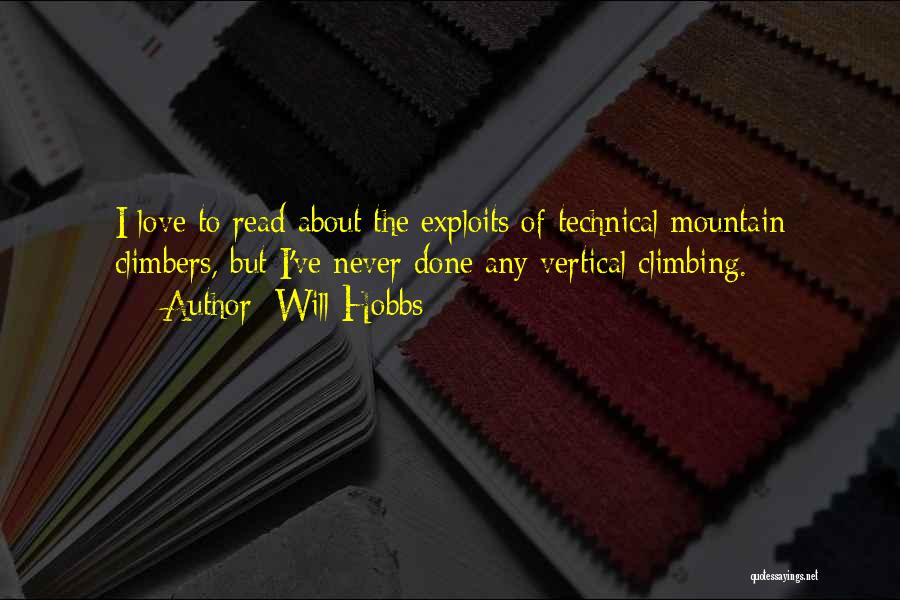 Will Hobbs Quotes: I Love To Read About The Exploits Of Technical Mountain Climbers, But I've Never Done Any Vertical Climbing.