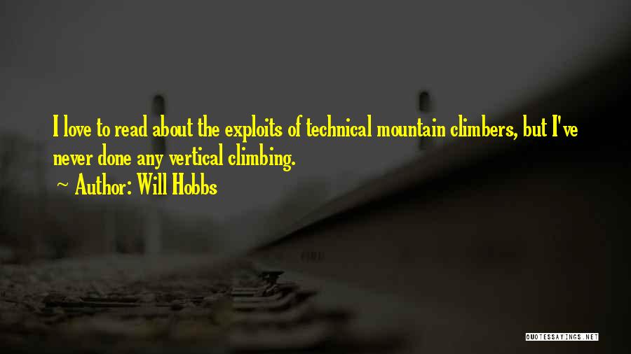 Will Hobbs Quotes: I Love To Read About The Exploits Of Technical Mountain Climbers, But I've Never Done Any Vertical Climbing.