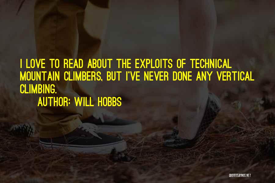 Will Hobbs Quotes: I Love To Read About The Exploits Of Technical Mountain Climbers, But I've Never Done Any Vertical Climbing.