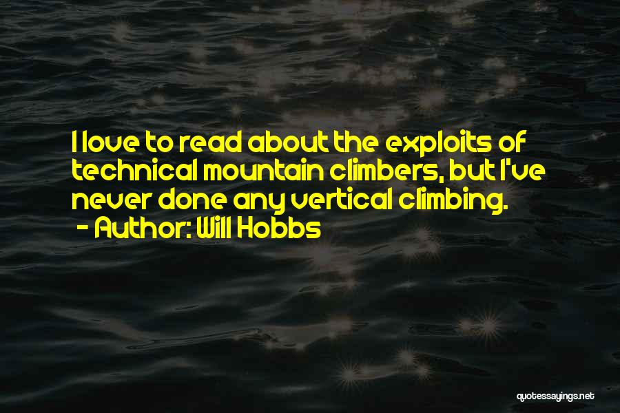 Will Hobbs Quotes: I Love To Read About The Exploits Of Technical Mountain Climbers, But I've Never Done Any Vertical Climbing.