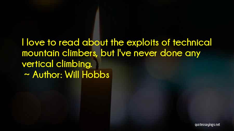 Will Hobbs Quotes: I Love To Read About The Exploits Of Technical Mountain Climbers, But I've Never Done Any Vertical Climbing.