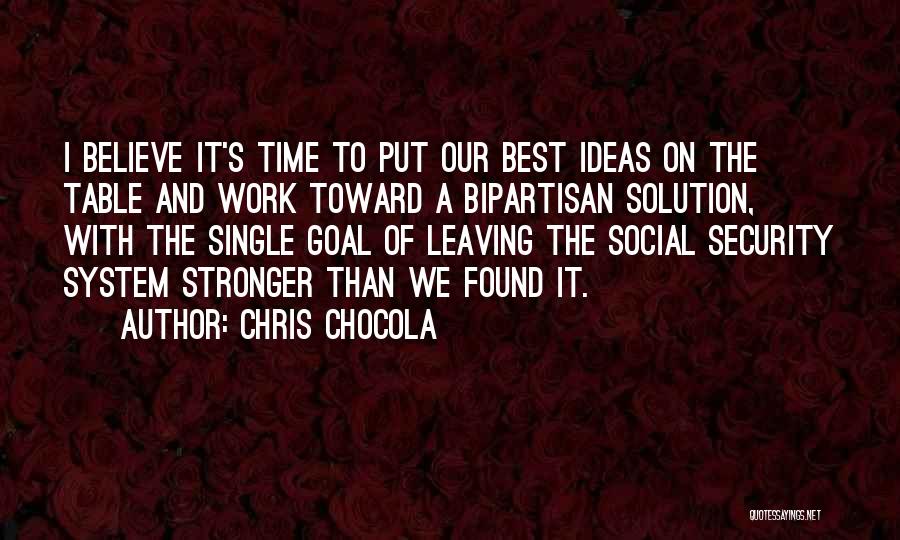 Chris Chocola Quotes: I Believe It's Time To Put Our Best Ideas On The Table And Work Toward A Bipartisan Solution, With The