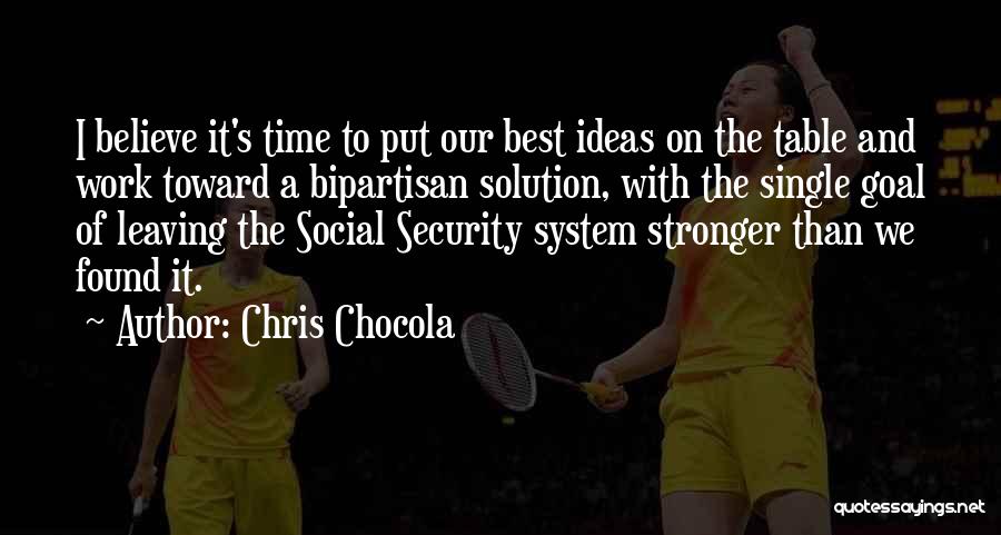 Chris Chocola Quotes: I Believe It's Time To Put Our Best Ideas On The Table And Work Toward A Bipartisan Solution, With The