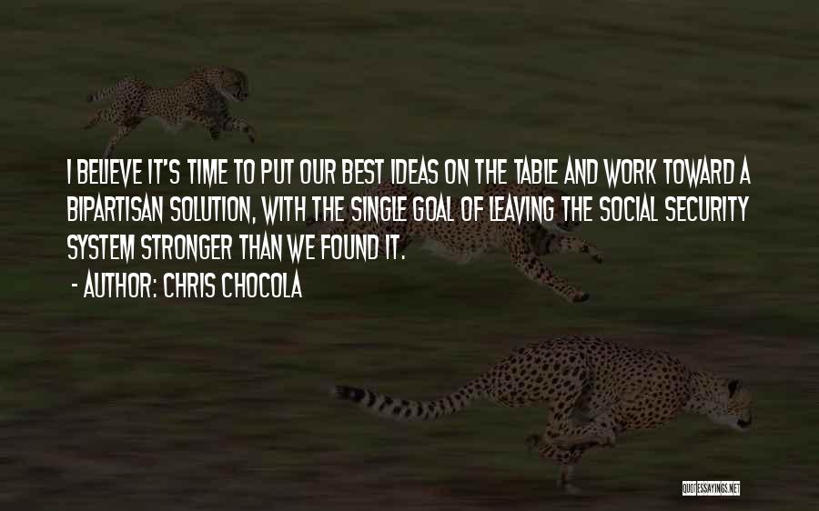 Chris Chocola Quotes: I Believe It's Time To Put Our Best Ideas On The Table And Work Toward A Bipartisan Solution, With The