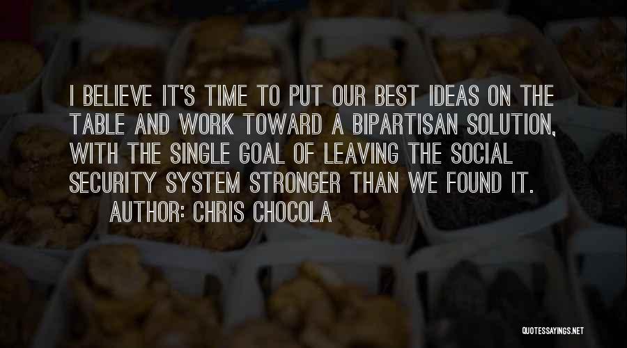 Chris Chocola Quotes: I Believe It's Time To Put Our Best Ideas On The Table And Work Toward A Bipartisan Solution, With The