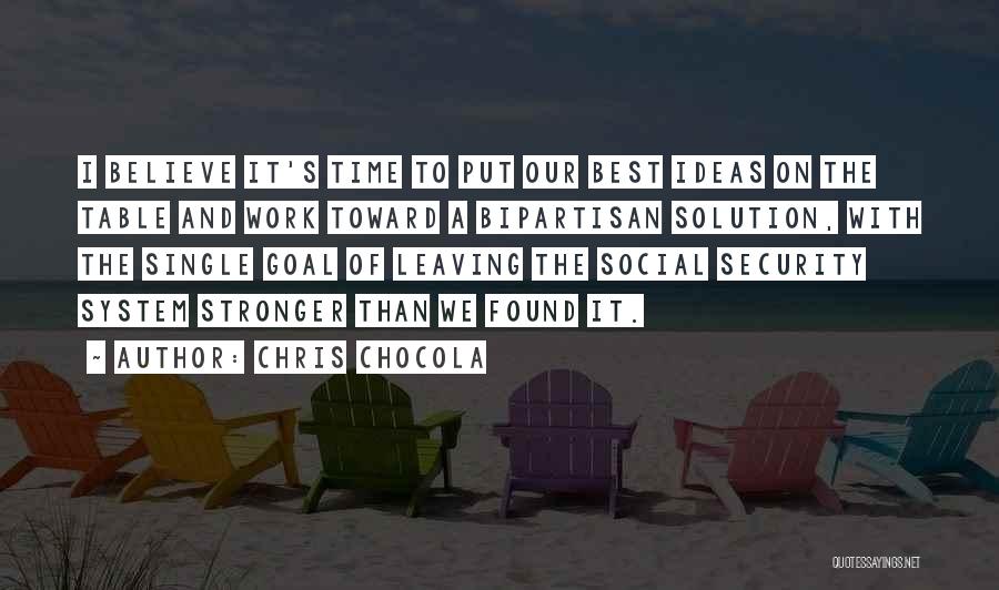 Chris Chocola Quotes: I Believe It's Time To Put Our Best Ideas On The Table And Work Toward A Bipartisan Solution, With The