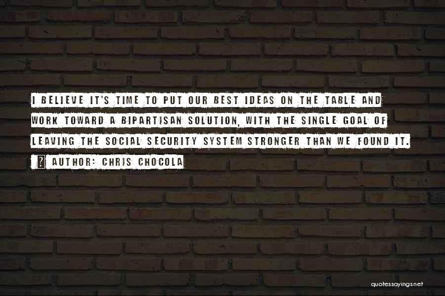 Chris Chocola Quotes: I Believe It's Time To Put Our Best Ideas On The Table And Work Toward A Bipartisan Solution, With The