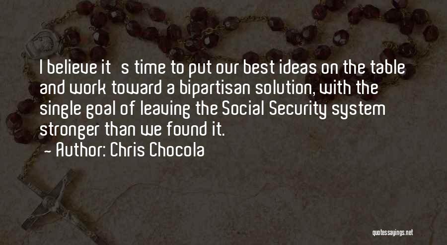 Chris Chocola Quotes: I Believe It's Time To Put Our Best Ideas On The Table And Work Toward A Bipartisan Solution, With The