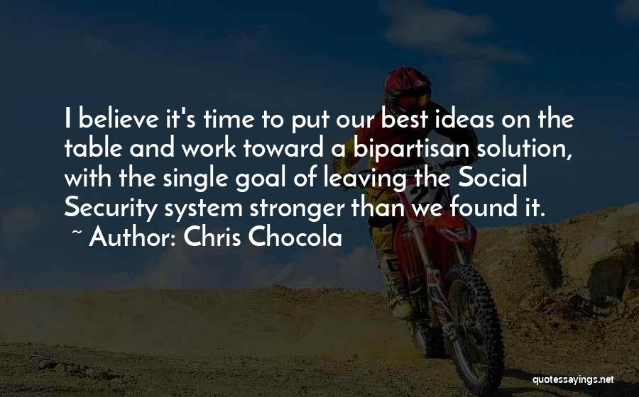 Chris Chocola Quotes: I Believe It's Time To Put Our Best Ideas On The Table And Work Toward A Bipartisan Solution, With The