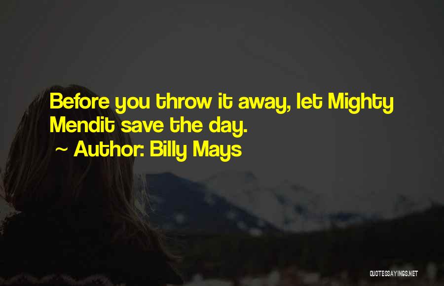 Billy Mays Quotes: Before You Throw It Away, Let Mighty Mendit Save The Day.