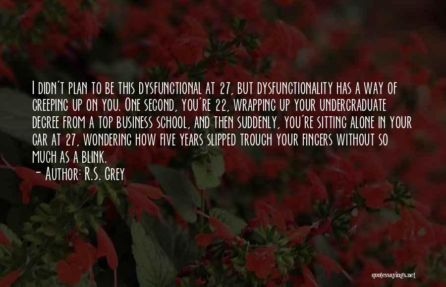 R.S. Grey Quotes: I Didn't Plan To Be This Dysfunctional At 27, But Dysfunctionality Has A Way Of Creeping Up On You. One