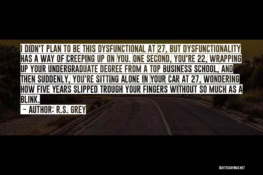 R.S. Grey Quotes: I Didn't Plan To Be This Dysfunctional At 27, But Dysfunctionality Has A Way Of Creeping Up On You. One