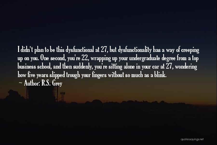 R.S. Grey Quotes: I Didn't Plan To Be This Dysfunctional At 27, But Dysfunctionality Has A Way Of Creeping Up On You. One