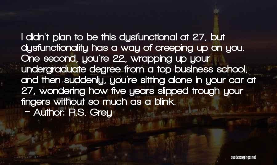 R.S. Grey Quotes: I Didn't Plan To Be This Dysfunctional At 27, But Dysfunctionality Has A Way Of Creeping Up On You. One