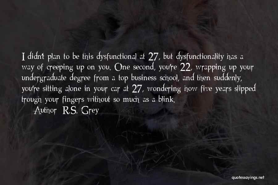 R.S. Grey Quotes: I Didn't Plan To Be This Dysfunctional At 27, But Dysfunctionality Has A Way Of Creeping Up On You. One