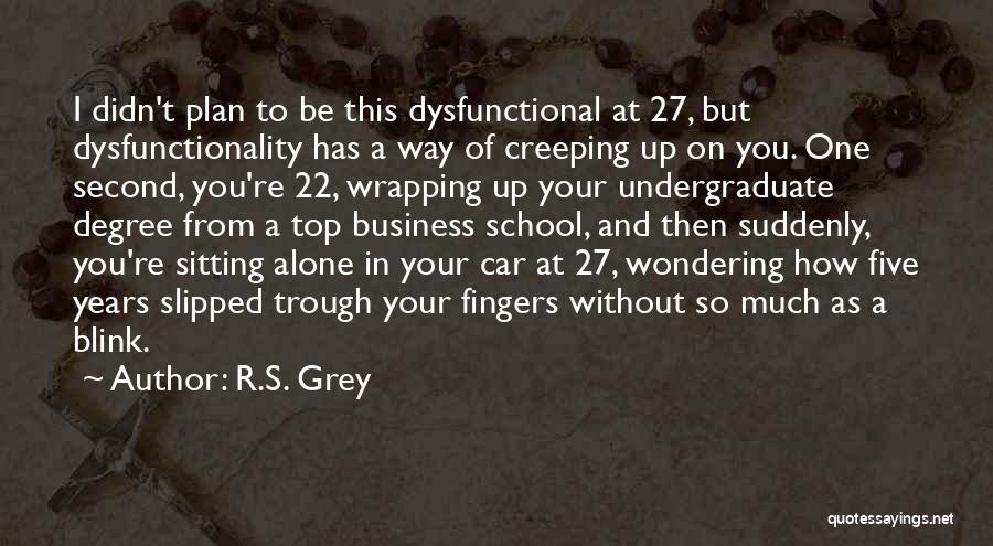 R.S. Grey Quotes: I Didn't Plan To Be This Dysfunctional At 27, But Dysfunctionality Has A Way Of Creeping Up On You. One