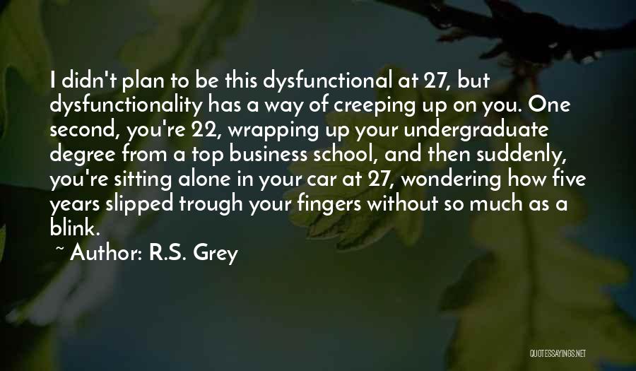 R.S. Grey Quotes: I Didn't Plan To Be This Dysfunctional At 27, But Dysfunctionality Has A Way Of Creeping Up On You. One