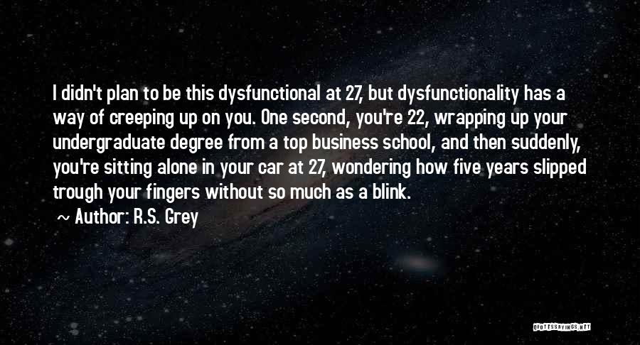 R.S. Grey Quotes: I Didn't Plan To Be This Dysfunctional At 27, But Dysfunctionality Has A Way Of Creeping Up On You. One