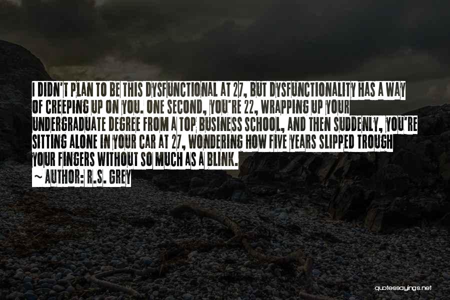 R.S. Grey Quotes: I Didn't Plan To Be This Dysfunctional At 27, But Dysfunctionality Has A Way Of Creeping Up On You. One