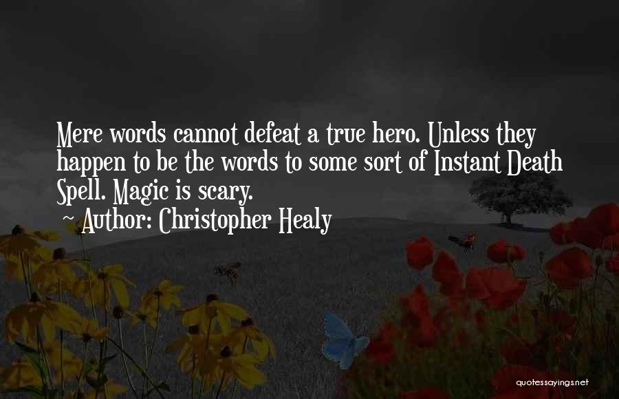 Christopher Healy Quotes: Mere Words Cannot Defeat A True Hero. Unless They Happen To Be The Words To Some Sort Of Instant Death