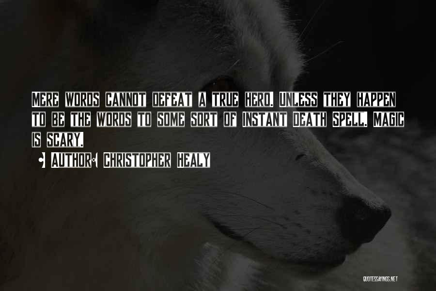 Christopher Healy Quotes: Mere Words Cannot Defeat A True Hero. Unless They Happen To Be The Words To Some Sort Of Instant Death