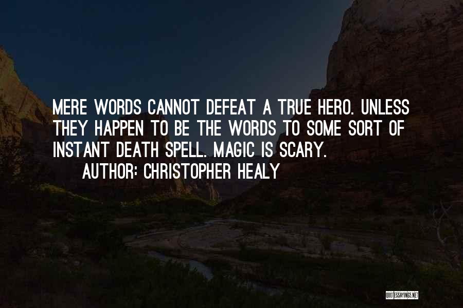 Christopher Healy Quotes: Mere Words Cannot Defeat A True Hero. Unless They Happen To Be The Words To Some Sort Of Instant Death