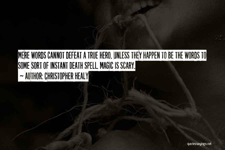 Christopher Healy Quotes: Mere Words Cannot Defeat A True Hero. Unless They Happen To Be The Words To Some Sort Of Instant Death