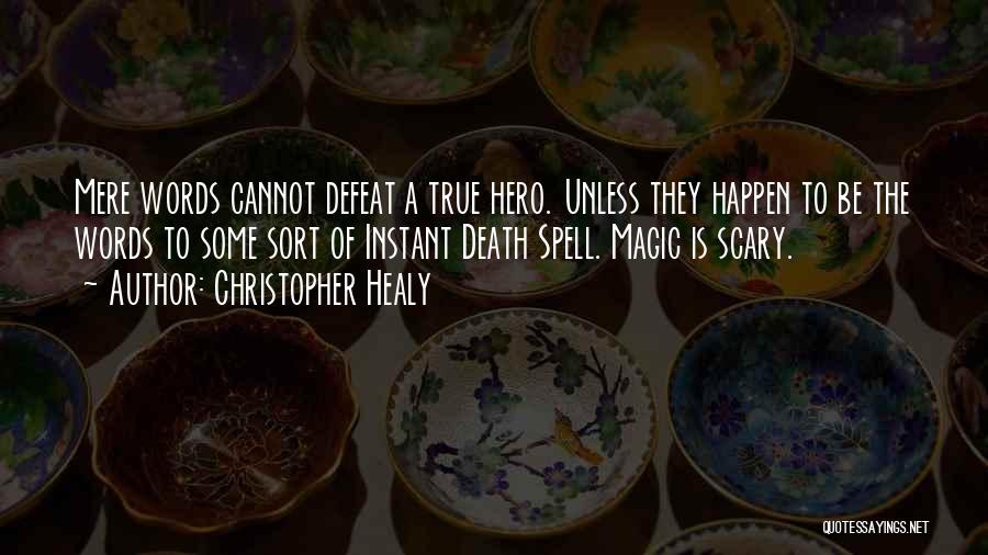 Christopher Healy Quotes: Mere Words Cannot Defeat A True Hero. Unless They Happen To Be The Words To Some Sort Of Instant Death